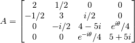 A= \begin{bmatrix} 2 &1/2 &0 &0 \\ -1/2 &3 &i/2 &0 \\ 0 &-i/2 &4-5i &e^{i\theta}/4 \\ 0 & 0 &e^{-i\theta}/4 &5+5i \end{bmatrix}