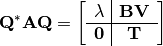 \mathbf{Q}^* \mathbf{A} \mathbf{Q} = \left[ \begin{array}{c|c}
\lambda & \mathbf{BV} \\
\hline
\mathbf{0} & \mathbf{T}
\end{array} \right]