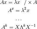 Ax = \lambda x \ \ /\times A

A^x = \lambda^2 x

\ldots

A^k = X \Lambda^k X^{-1}
