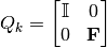Q_k = \begin{bmatrix}
\mathbb{I} & 0 \\
0 & \mathbf{F}
\end{bmatrix}