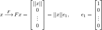 x \mathop{\longrightarrow}^{F} Fx = \begin{bmatrix} ||x|| \\ 0 \\ \vdots \\ 0 \end{bmatrix} = ||x|| e_1 , \ \ \ \ \ \  e_1= \begin{bmatrix}1 \\ 0 \\ \vdots \\ 0 \end{bmatrix}