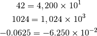 42 = 4,200 \times 10^{1}

1024 = 1,024 \times 10^{3}

-0.0625 = -6.250 \times 10^{-2}