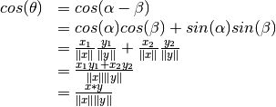 \begin{array}{rl}
cos(\theta) &= cos(\alpha - \beta) \\
            &= cos(\alpha) cos(\beta) + sin(\alpha) sin(\beta) \\
            &= \frac{x_1}{\|x\|} \frac{y_1}{\|y\|} + \frac{x_2}{\|x\|} \frac{y_2}{\|y\|}\\
            &= \frac{x_1 y_1 + x_2 y_2}{\|x\| \|y\|} \\
            &= \frac{x*y}{\|x\| \|y\|}
\end{array}