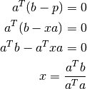a^T (b-p) = 0 \\
a^T (b-x a) = 0 \\
a^T b- a^T x a = 0 \\
x = \frac{a^T b}{a^T a}
