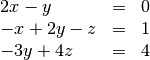 \begin{array}{ lll}
2x -y  &= &0\\
-x +2y -z &= &1\\
-3y + 4z &= & 4\\
\end{array}