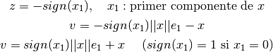 z=-sign(x_1), \ \ \ x_1: \text{primer componente de } x

v= -sign(x_1)||x|| e_1 - x

v = sign(x_1)||x|| e_1 + x   \ \ \ \ (sign(x_1) = 1 \text{ si } x_1 = 0)
