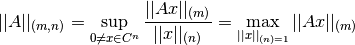 ||A||_{(m,n)} = \sup \limits_{0 \neq x \in C^n} \dfrac{ ||Ax||_{(m)}}{ ||x||_{(n)}} = \max \limits_{||x||_{(n)=1}} ||Ax||_{(m)}