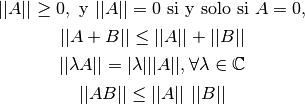 ||A || \geq 0, \text{ y } ||A|| = 0 \text{ si y solo si } A=0,

||A+B|| \leq ||A|| + ||B||

||\lambda A || = | \lambda | ||A||, \forall \lambda \in \mathbb{C}

||AB|| \leq ||A|| \ ||B||