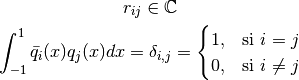r_{ij} \in \mathbb{C}

\int_{-1}^{1} \bar{q_{i}}(x)q_{j}(x)dx = \delta_{i,j}=\begin{cases} 1, & \mbox{si } i=j \\ 0, & \mbox{si } i \neq j \end{cases}