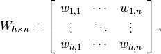 W_{h \times {n}} =
\left[
\begin{array}{ccc}
w_{1, 1} & \cdots & w_{1, n} \\
\vdots   & \ddots & \vdots   \\
w_{h, 1} & \cdots & w_{h, n}
\end{array}
\right],