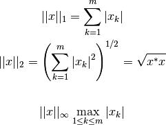 ||x||_1 =  \sum\limits_{k=1}^m |x_k|

||x||_2 = \left( \sum\limits_{k=1}^m |x_k|^{2} \right)^{1/2} = \sqrt{x^{*} x}

\vspace{0.8cm}

||x||_\infty \max\limits_{1\leq k\leq m} |x_k|