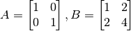 A=\begin{bmatrix} 1 & 0 \\ 0 & 1 \end{bmatrix},
B=\begin{bmatrix} 1 & 2 \\ 2 & 4 \end{bmatrix}