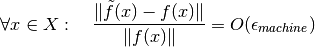 \forall x \in X: \quad \frac{\| \tilde{f}(x) - f(x) \|}{\| f(x)\|} = O(\epsilon_{machine})