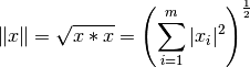 \|x\| = \sqrt{x*x} =  \left(\sum_{i=1}^m |x_i| ^2 \right)^{\frac{1}{2}}
