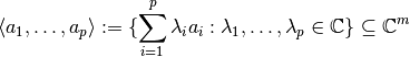\langle  a_{1}, \ldots, a_{p} \rangle := \{ \sum_{i=1}^{p}\lambda_{i}a_{i}: \lambda_{1}, \ldots, \lambda_{p} \in \mathbb{C}\} \subseteq \mathbb{C}^{m}