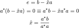 e=b - \hat{x}a

a^{*}(b - \hat{x}a) = 0 \equiv a^{*}b - \hat{x}a^{*}a=0

\hat{x}=\frac{a^{*}b}{a^{*}a}