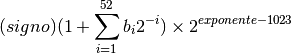 (signo) (1 + \sum_{i=1}^{52}b_i 2^{-i}) \times 2^{exponente - 1023}