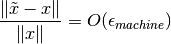 \frac{\| \tilde{x} - x \|}{\| x \|} =  O(\epsilon_{machine})