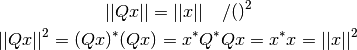 ||Qx|| = ||x|| \ \ \ /()^{2}

||Qx||^{2}=  (Qx)^{*}(Qx)= x^{*}Q^{*}Qx=  x^{*}x=||x||^{2}